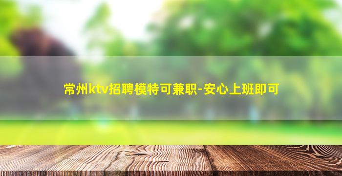 常州ktv招聘模特可兼职-安心上班即可
